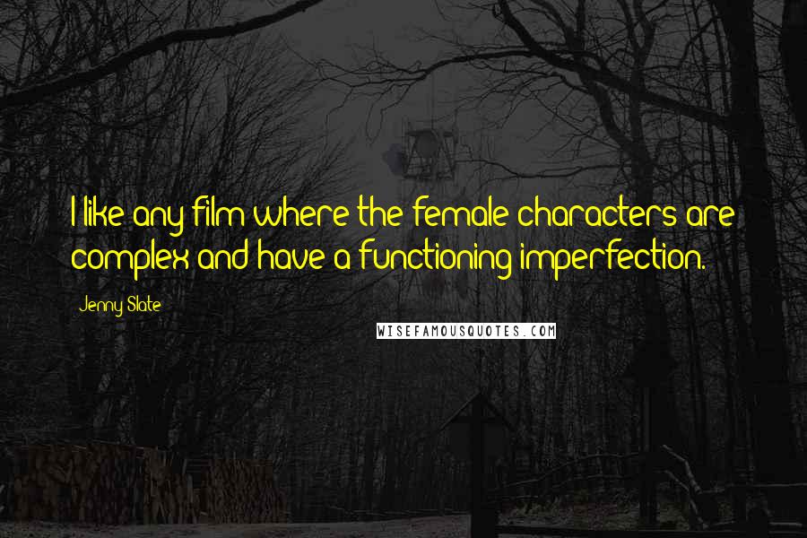 Jenny Slate Quotes: I like any film where the female characters are complex and have a functioning imperfection.