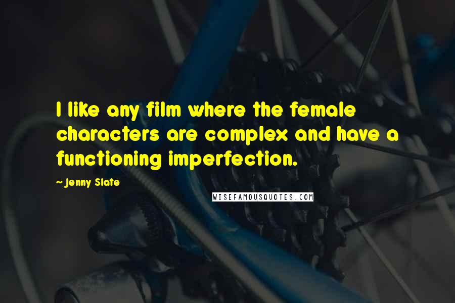 Jenny Slate Quotes: I like any film where the female characters are complex and have a functioning imperfection.