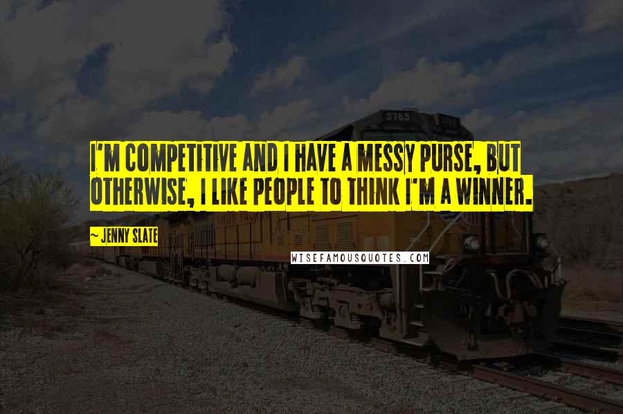 Jenny Slate Quotes: I'm competitive and I have a messy purse, but otherwise, I like people to think I'm a winner.