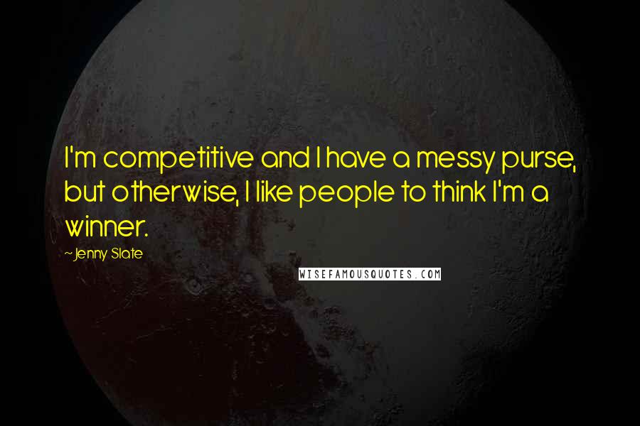 Jenny Slate Quotes: I'm competitive and I have a messy purse, but otherwise, I like people to think I'm a winner.