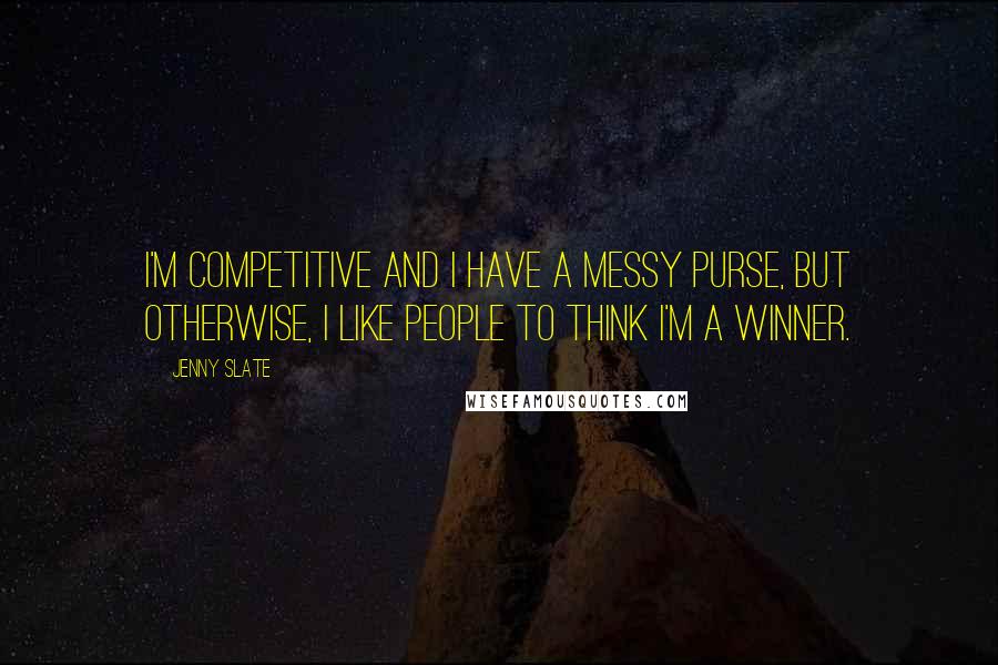 Jenny Slate Quotes: I'm competitive and I have a messy purse, but otherwise, I like people to think I'm a winner.