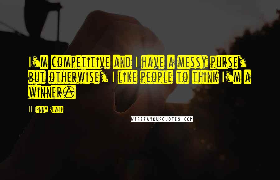 Jenny Slate Quotes: I'm competitive and I have a messy purse, but otherwise, I like people to think I'm a winner.