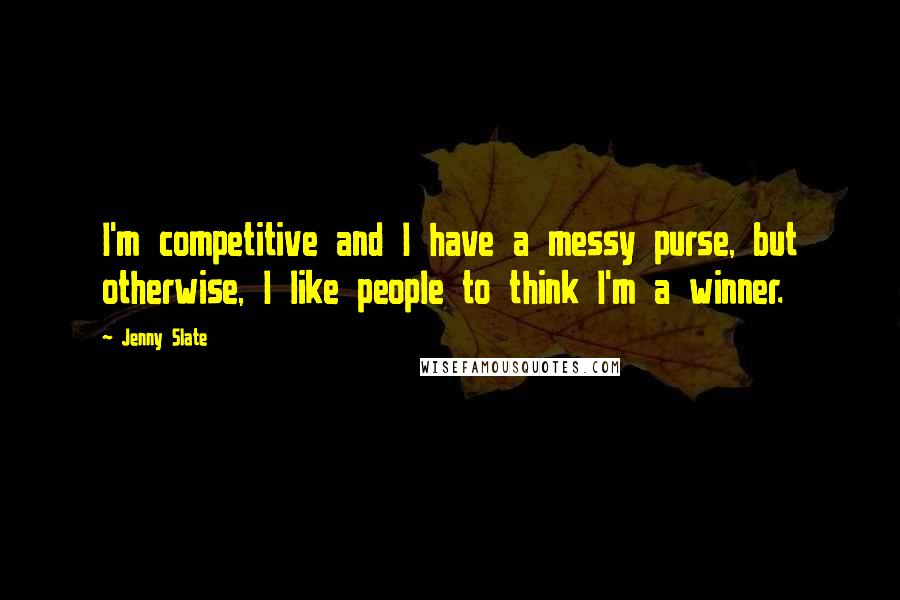 Jenny Slate Quotes: I'm competitive and I have a messy purse, but otherwise, I like people to think I'm a winner.
