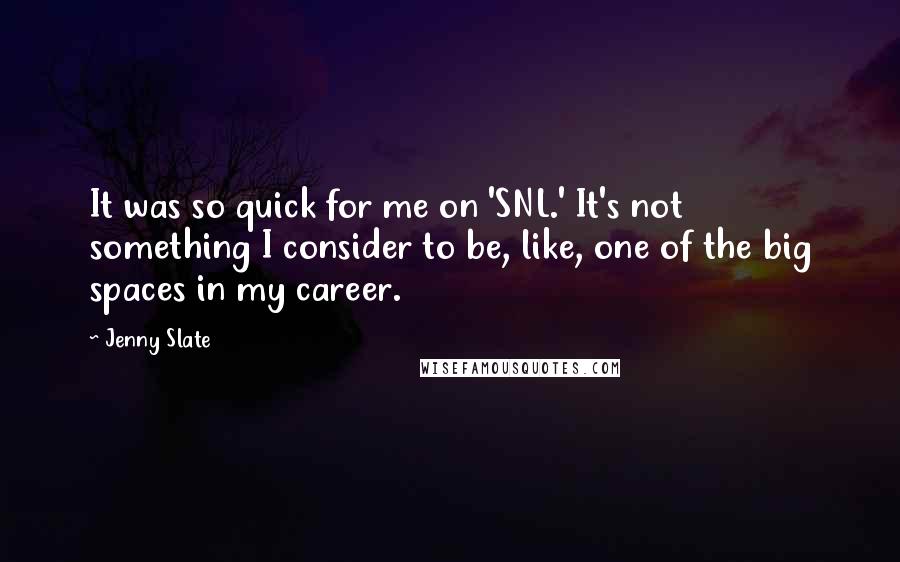 Jenny Slate Quotes: It was so quick for me on 'SNL.' It's not something I consider to be, like, one of the big spaces in my career.