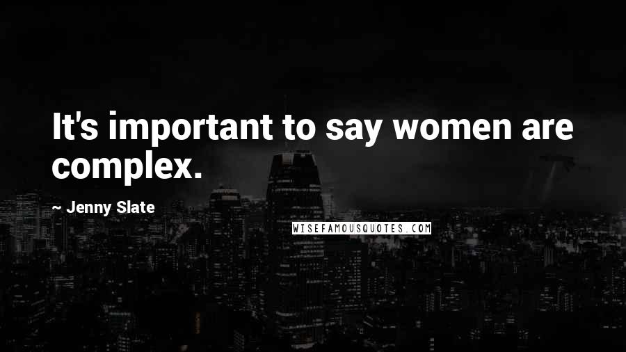 Jenny Slate Quotes: It's important to say women are complex.