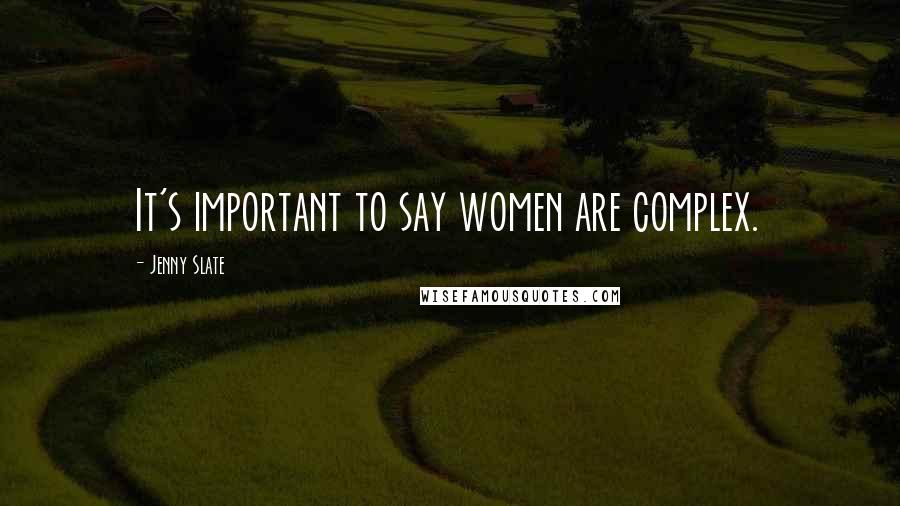 Jenny Slate Quotes: It's important to say women are complex.