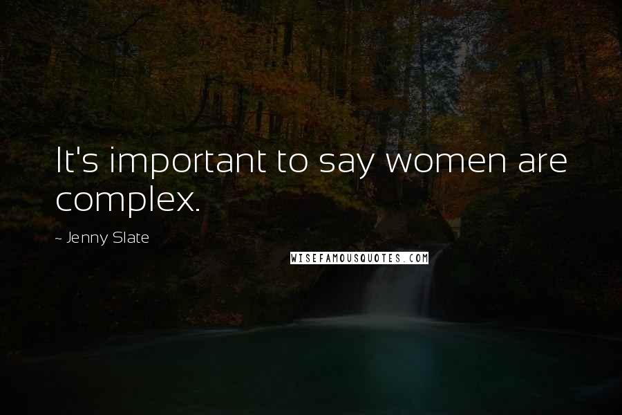 Jenny Slate Quotes: It's important to say women are complex.