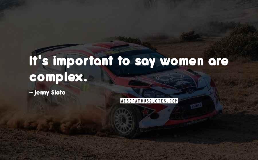Jenny Slate Quotes: It's important to say women are complex.