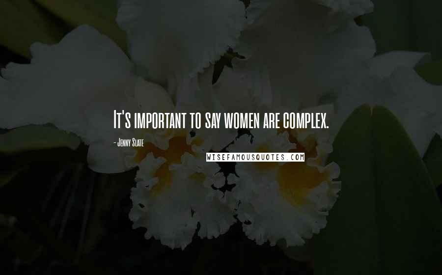 Jenny Slate Quotes: It's important to say women are complex.