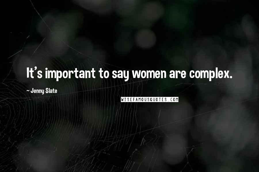 Jenny Slate Quotes: It's important to say women are complex.