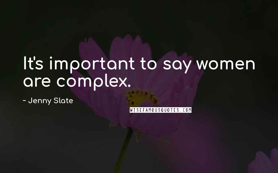 Jenny Slate Quotes: It's important to say women are complex.