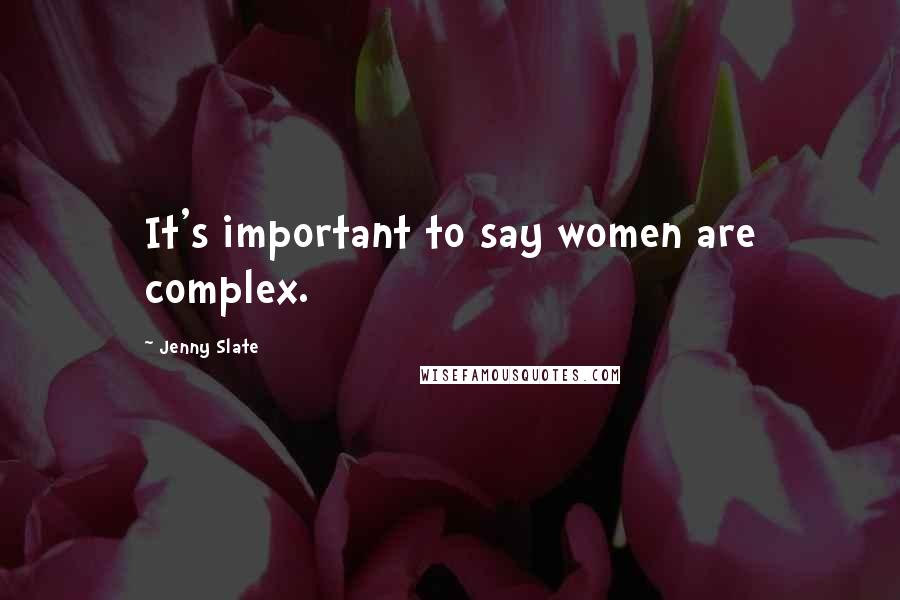 Jenny Slate Quotes: It's important to say women are complex.