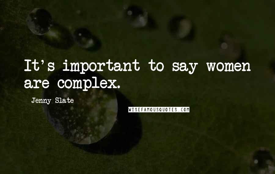 Jenny Slate Quotes: It's important to say women are complex.