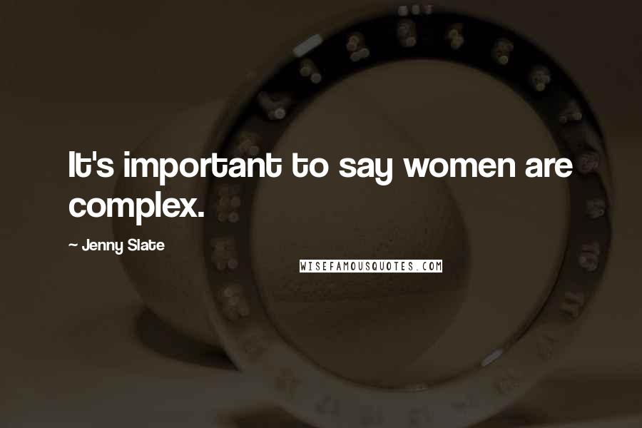 Jenny Slate Quotes: It's important to say women are complex.