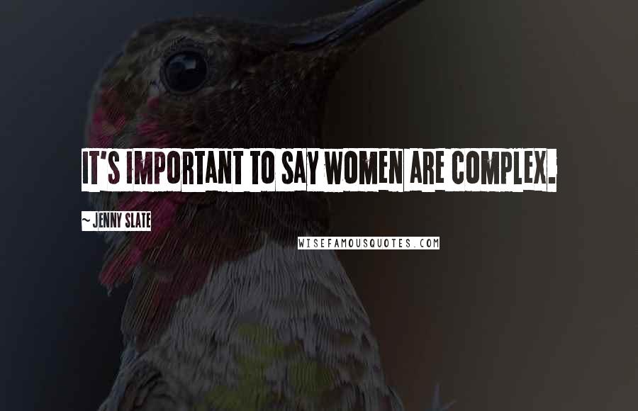 Jenny Slate Quotes: It's important to say women are complex.