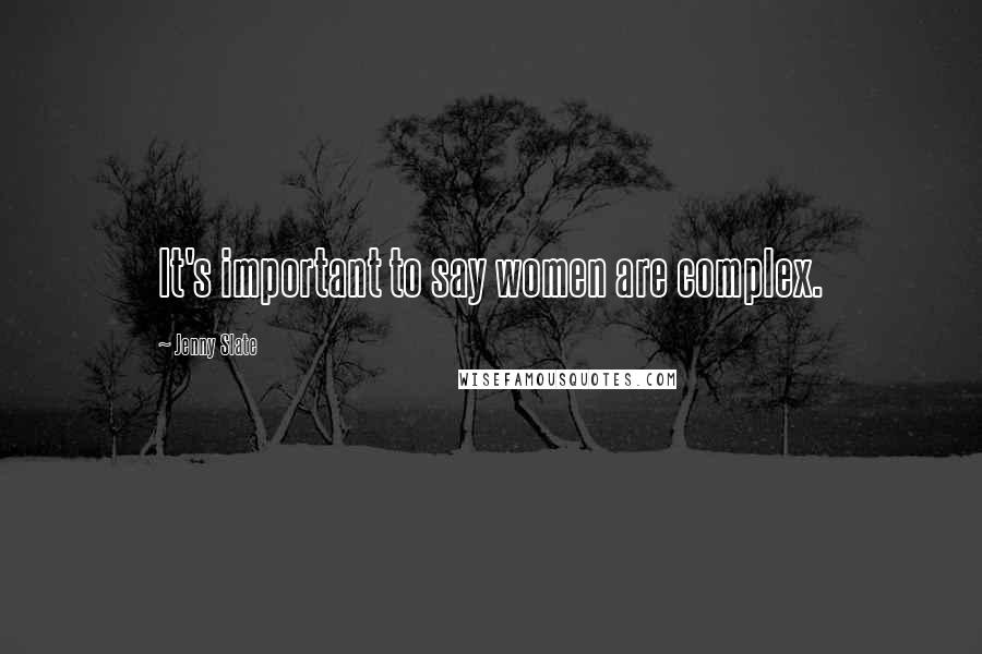 Jenny Slate Quotes: It's important to say women are complex.