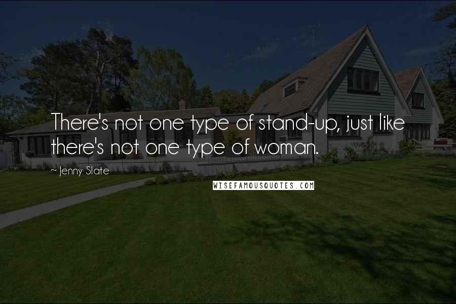 Jenny Slate Quotes: There's not one type of stand-up, just like there's not one type of woman.