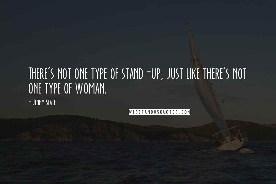 Jenny Slate Quotes: There's not one type of stand-up, just like there's not one type of woman.