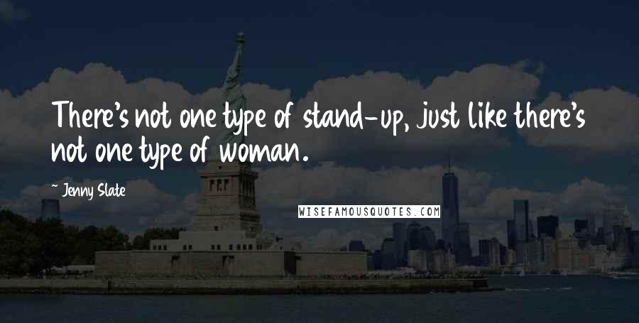 Jenny Slate Quotes: There's not one type of stand-up, just like there's not one type of woman.
