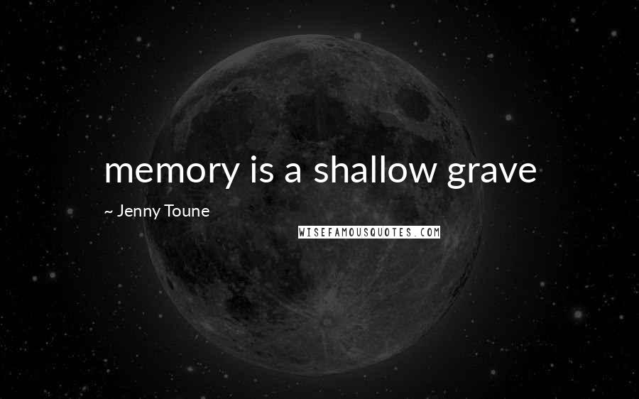Jenny Toune Quotes: memory is a shallow grave