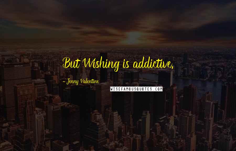 Jenny Valentine Quotes: But Wishing is addictive.