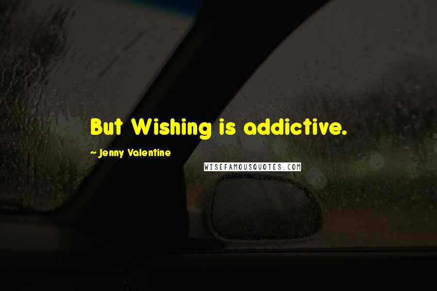 Jenny Valentine Quotes: But Wishing is addictive.