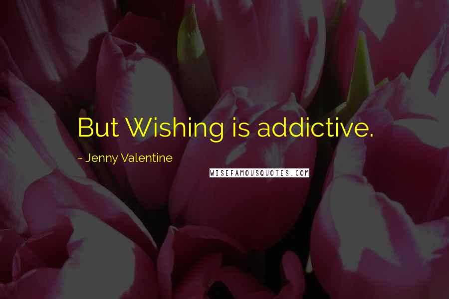 Jenny Valentine Quotes: But Wishing is addictive.