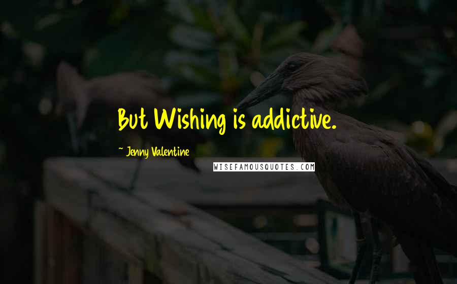 Jenny Valentine Quotes: But Wishing is addictive.