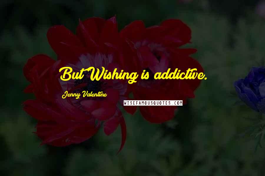 Jenny Valentine Quotes: But Wishing is addictive.