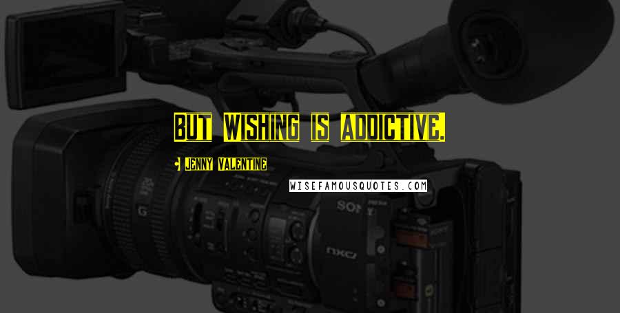 Jenny Valentine Quotes: But Wishing is addictive.