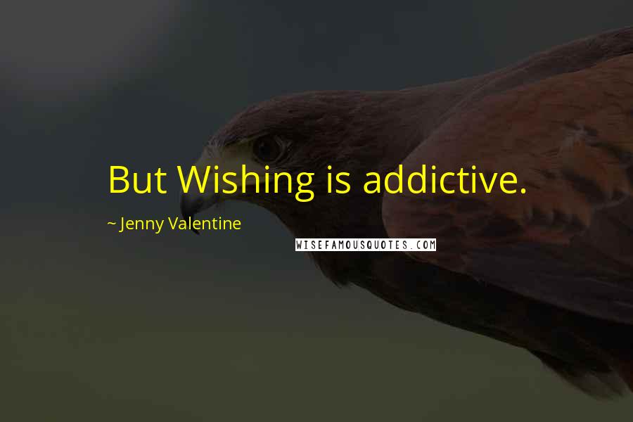 Jenny Valentine Quotes: But Wishing is addictive.