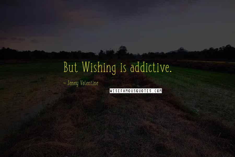 Jenny Valentine Quotes: But Wishing is addictive.