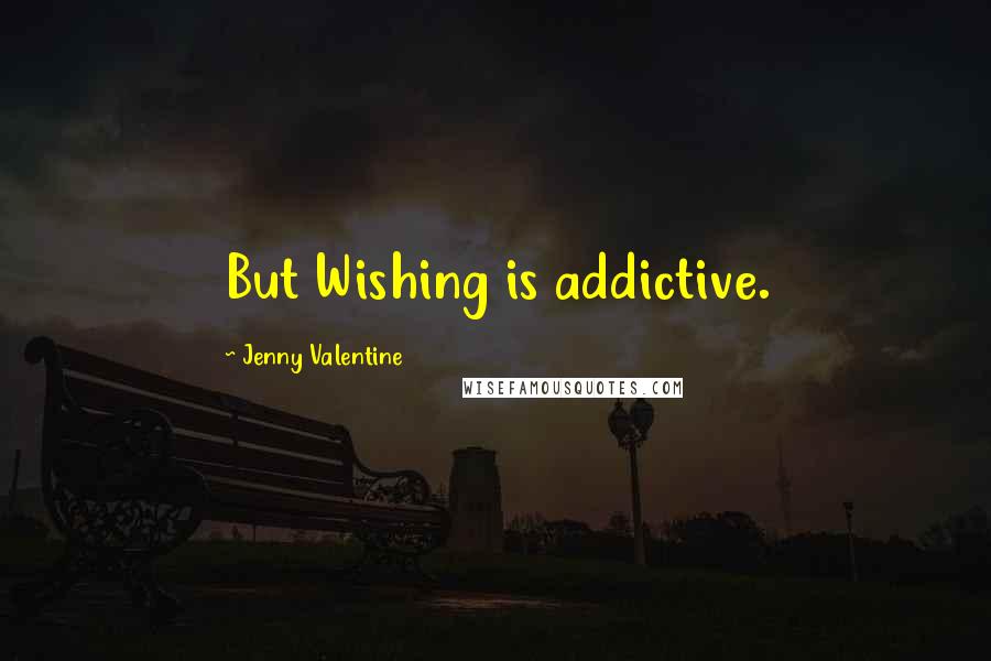 Jenny Valentine Quotes: But Wishing is addictive.