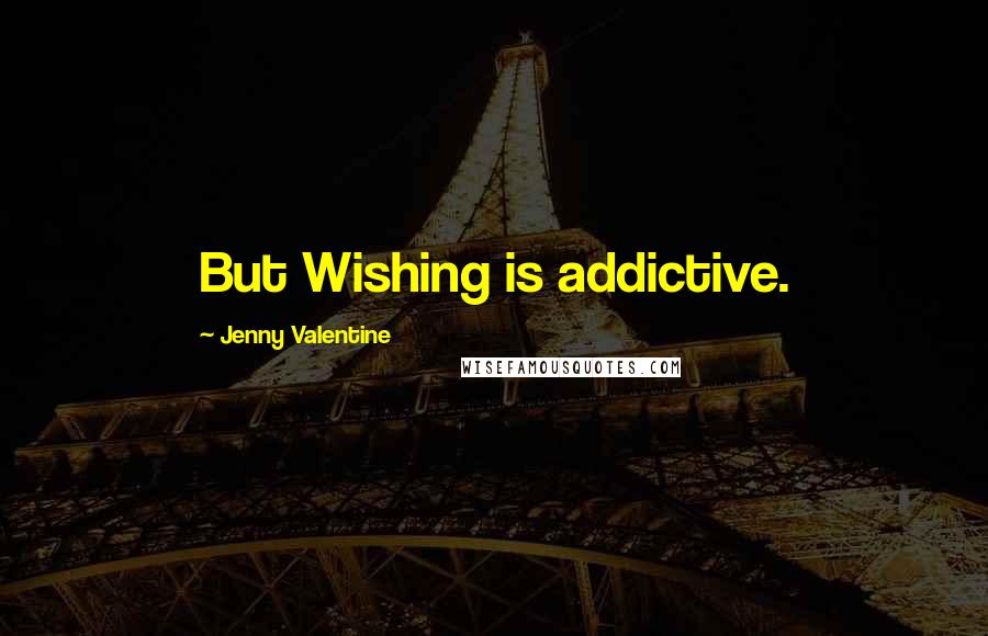 Jenny Valentine Quotes: But Wishing is addictive.