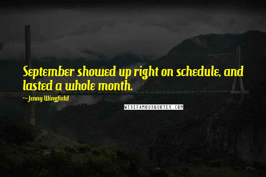 Jenny Wingfield Quotes: September showed up right on schedule, and lasted a whole month.