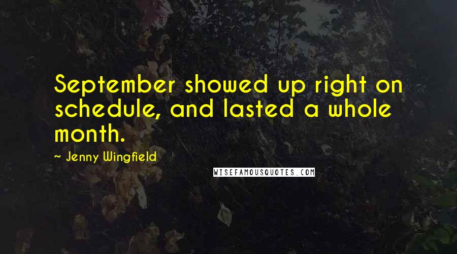 Jenny Wingfield Quotes: September showed up right on schedule, and lasted a whole month.