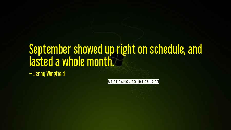 Jenny Wingfield Quotes: September showed up right on schedule, and lasted a whole month.