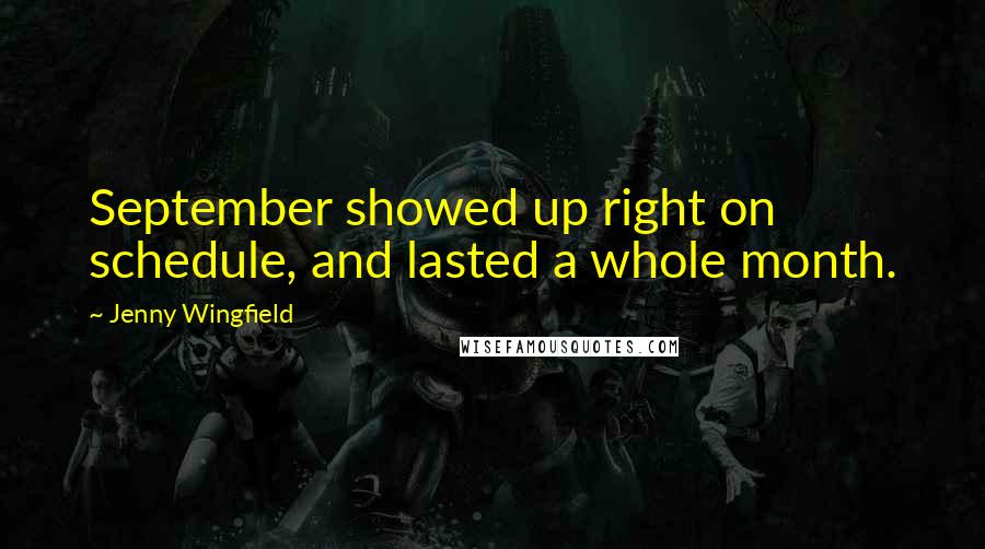 Jenny Wingfield Quotes: September showed up right on schedule, and lasted a whole month.