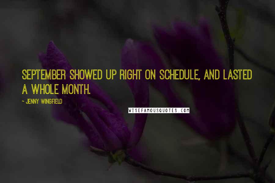 Jenny Wingfield Quotes: September showed up right on schedule, and lasted a whole month.