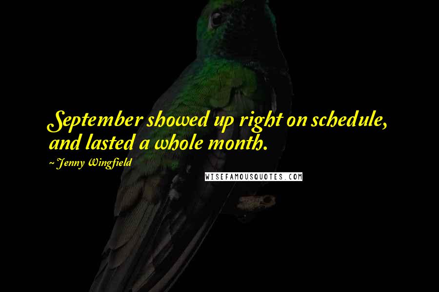 Jenny Wingfield Quotes: September showed up right on schedule, and lasted a whole month.
