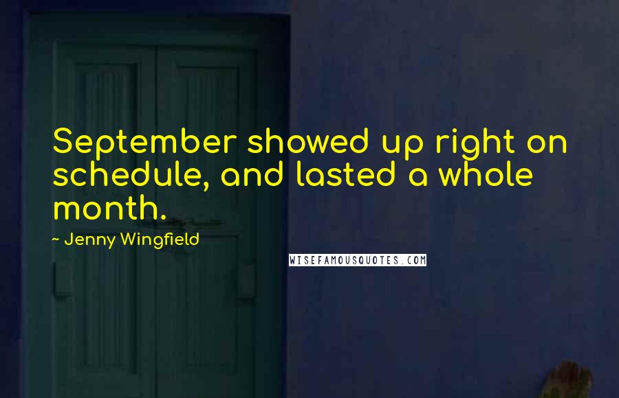 Jenny Wingfield Quotes: September showed up right on schedule, and lasted a whole month.