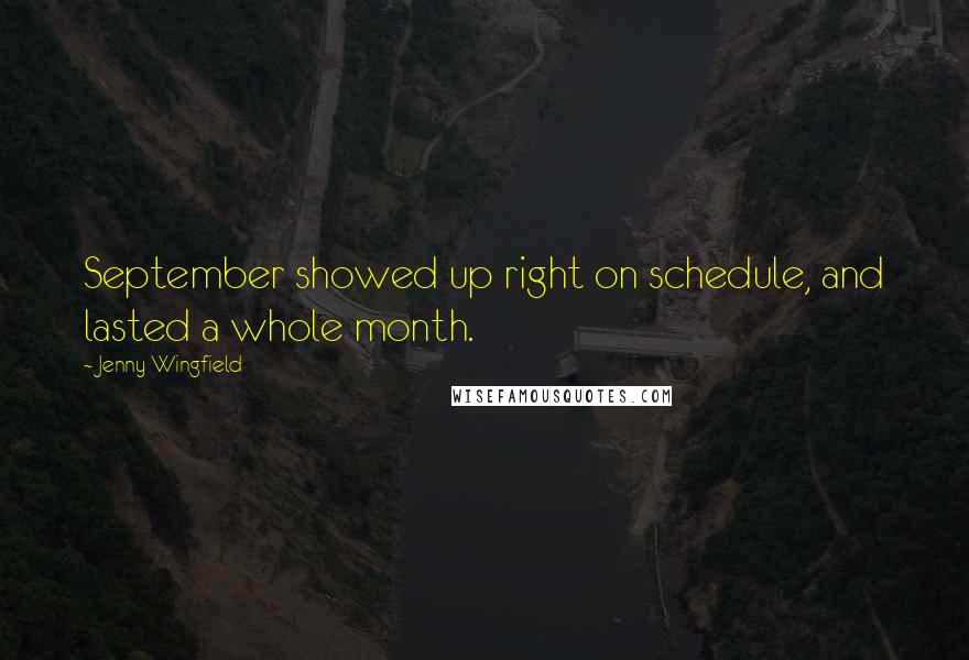 Jenny Wingfield Quotes: September showed up right on schedule, and lasted a whole month.