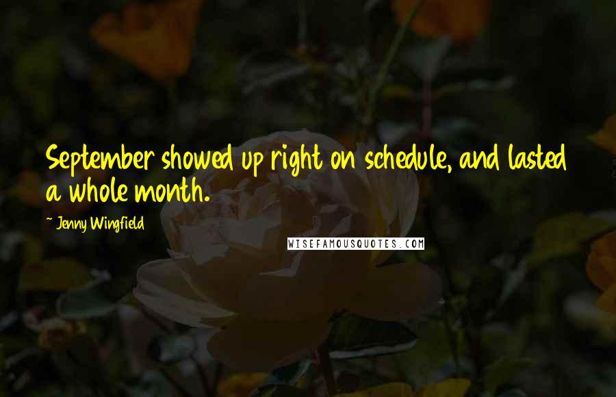 Jenny Wingfield Quotes: September showed up right on schedule, and lasted a whole month.