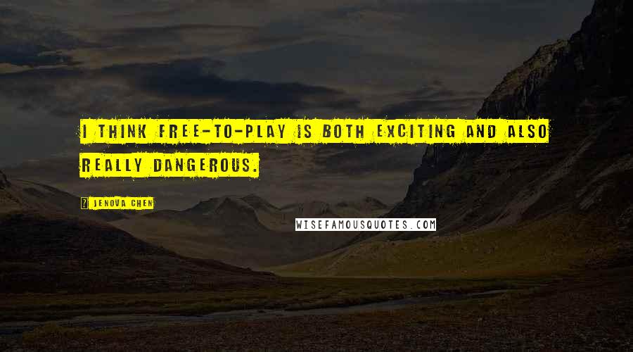 Jenova Chen Quotes: I think free-to-play is both exciting and also really dangerous.