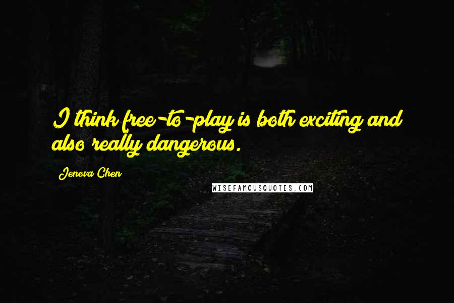 Jenova Chen Quotes: I think free-to-play is both exciting and also really dangerous.