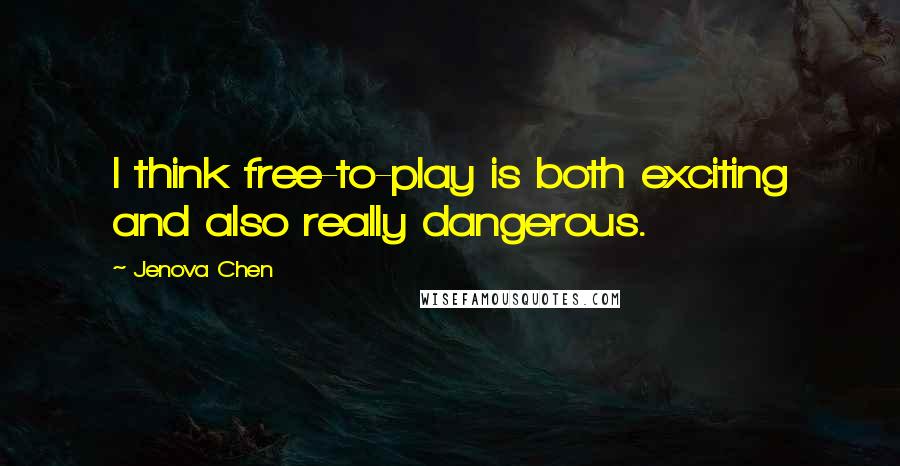 Jenova Chen Quotes: I think free-to-play is both exciting and also really dangerous.