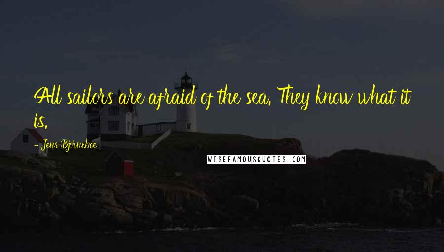 Jens Bjorneboe Quotes: All sailors are afraid of the sea. They know what it is.