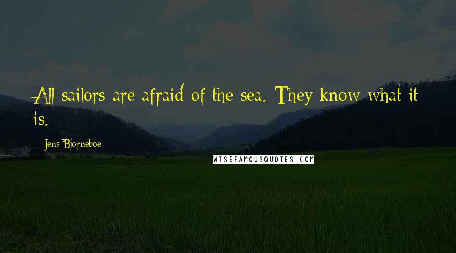 Jens Bjorneboe Quotes: All sailors are afraid of the sea. They know what it is.