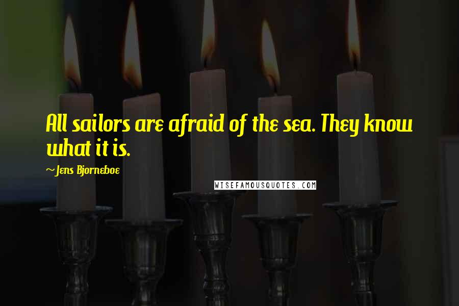 Jens Bjorneboe Quotes: All sailors are afraid of the sea. They know what it is.