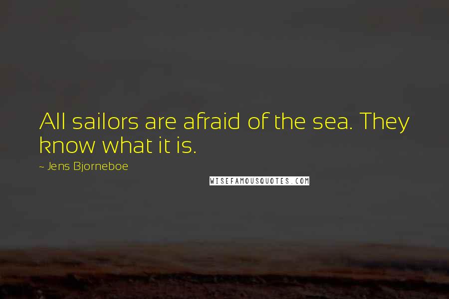 Jens Bjorneboe Quotes: All sailors are afraid of the sea. They know what it is.